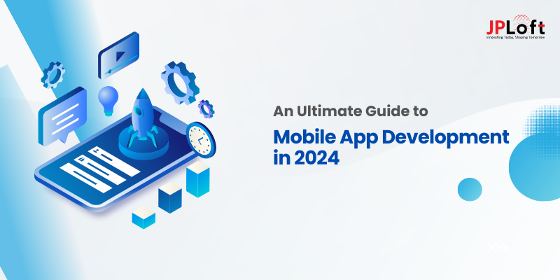 An Ultimate Guide to Mobile App Development in 2024
