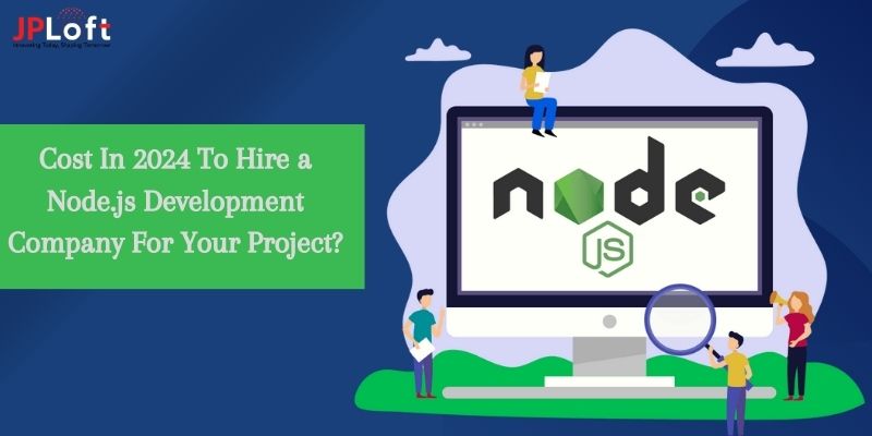 How Much Would it Cost In 2024 To Hire a Nodejs Development Company For Your Project?