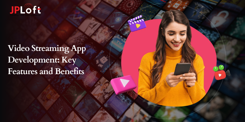 Video Streaming App Development: Key Features and Benefits