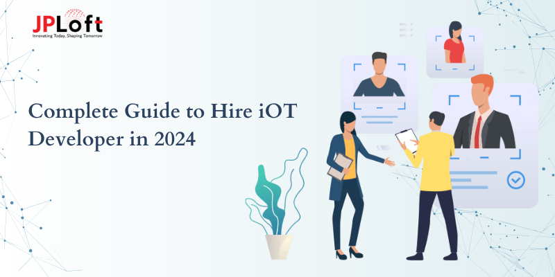 Complete Guide to Hire iOT Developer in 2024