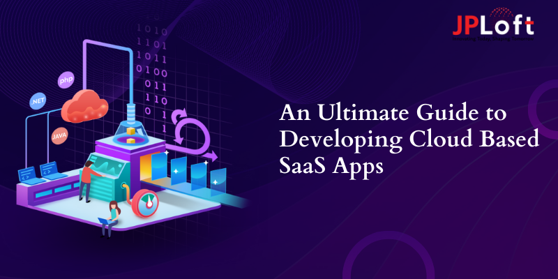 An Ultimate Guide to Developing Cloud Based SaaS Apps