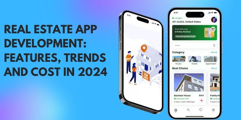 Real Estate App Development: Features, Trends and Cost in 2024