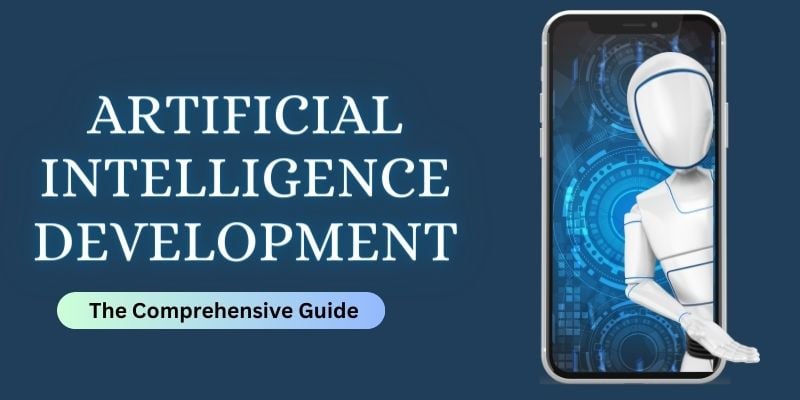Artificial Intelligence Development: A Comprehensive Guide