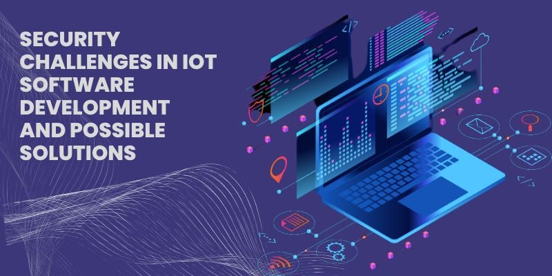 Security Challenges in IoT Software Development and Possible Solutions