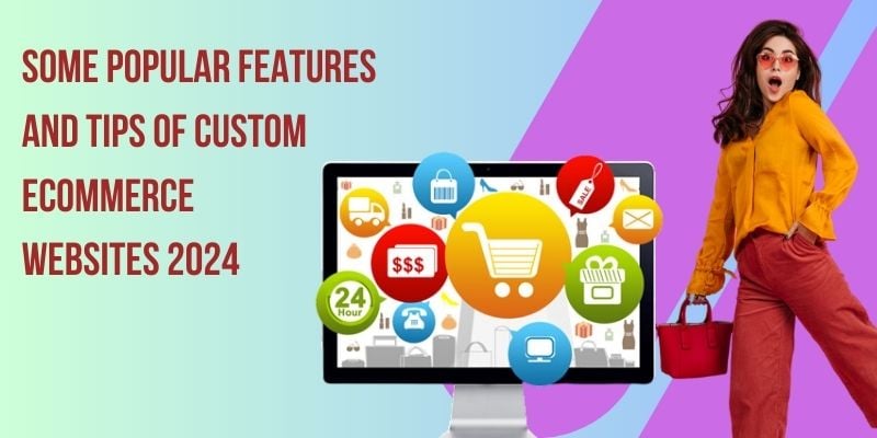 Some Popular Features and Tips of Custom eCommerce Websites 2024
