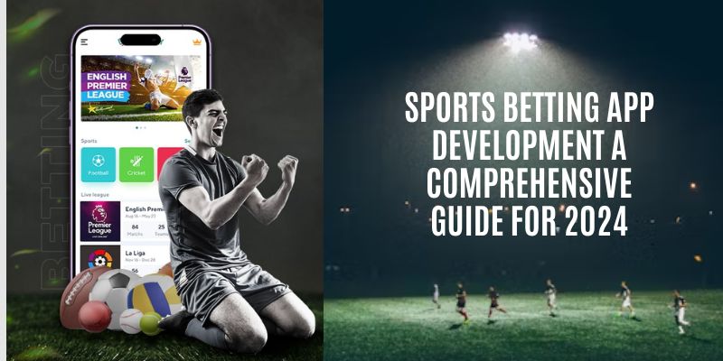Sports Betting App Development a Comprehensive Guide for 2024