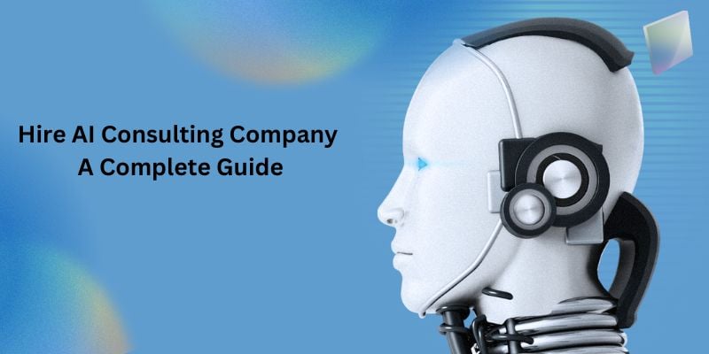 Hire AI Consulting Company:A Complete Guide for 2024