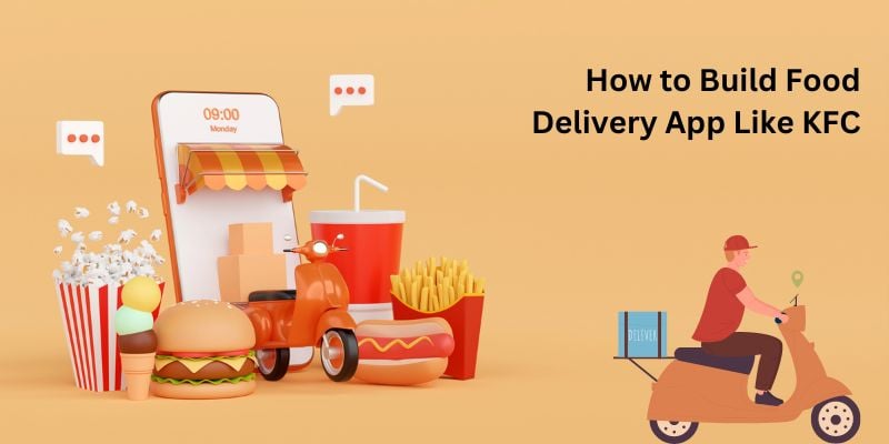 How to Build Food Delivery App Like KFC in 2024