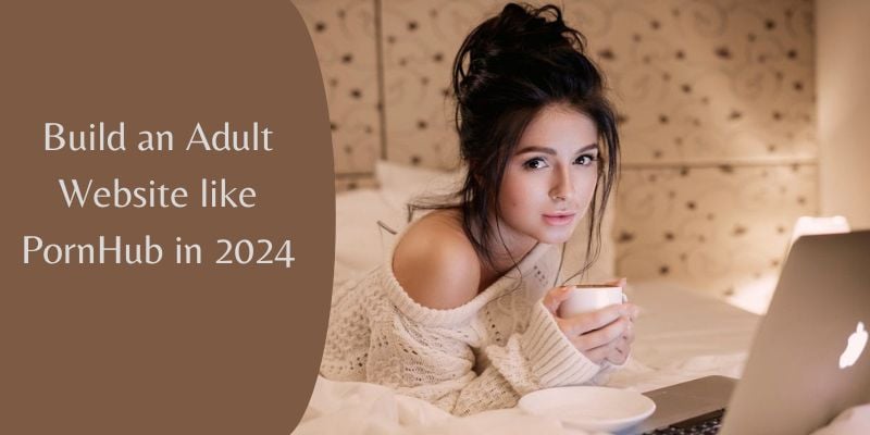 How to Build an Adult Website like PornHub in 2024