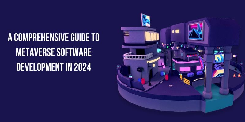 A Comprehensive Guide to Metaverse Software Development in 2024