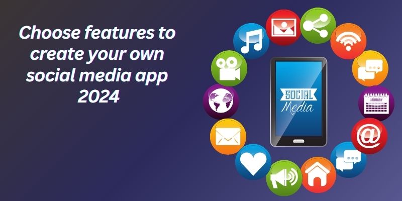 Choose features to create your own social media app 2024