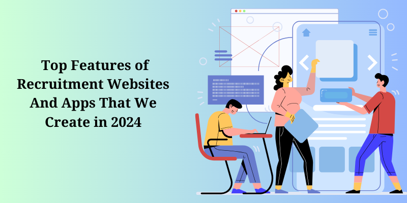 Top Features of Recruitment Websites And Apps That We Create in 2024