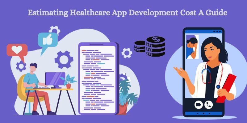 A Guide For Estimating Healthcare App Development Cost in 2024