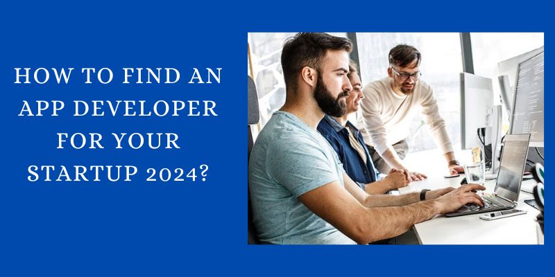 How to Find an App Developer for Your Startup 2024?