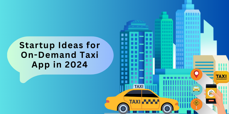 Startup Ideas for On-Demand Taxi App in 2024