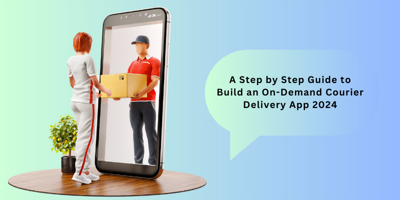 A Step by Step Guide to Build an On-Demand Courier Delivery App 2024