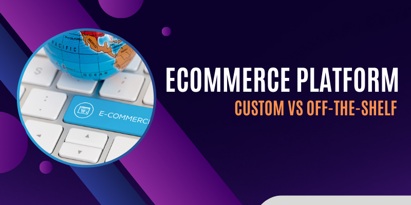 Ecommerce Platform: Custom vs Off-the-Shelf