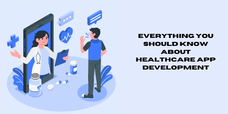 Everything You Should Know About Healthcare App Development 2024