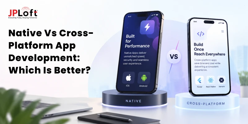 Native vs. Cross-Platform Mobile App Development: Which One Should You Choose?