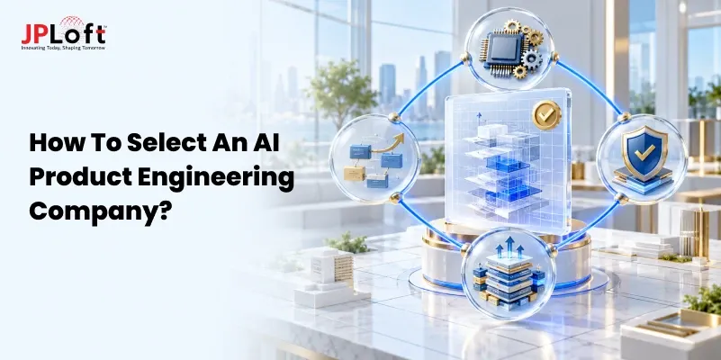 How to Select an AI Product Engineering Company| Key Factors