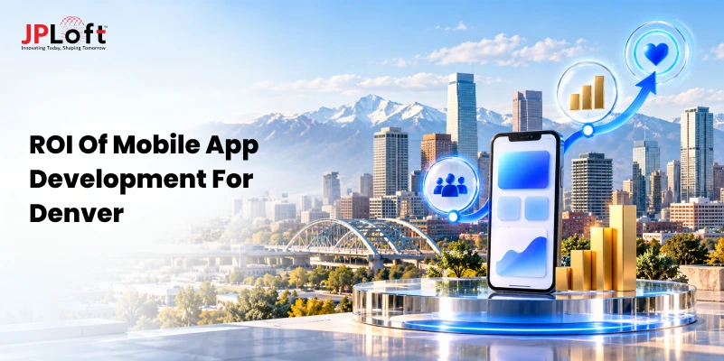 Calculating ROI of Mobile App Development for Denver: A Complete Guide