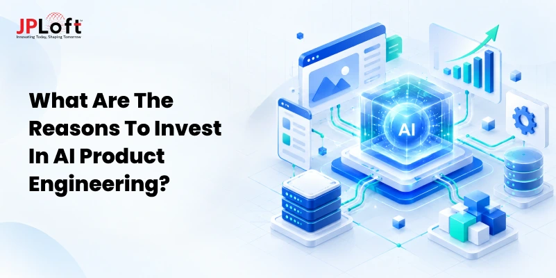 Top Reasons to Invest in AI Product Engineering